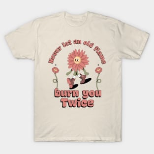 Never Let An Old Flame Burn You Twice, Love and Power Girl, Powerful Positive Empowerment Quotes T-Shirt